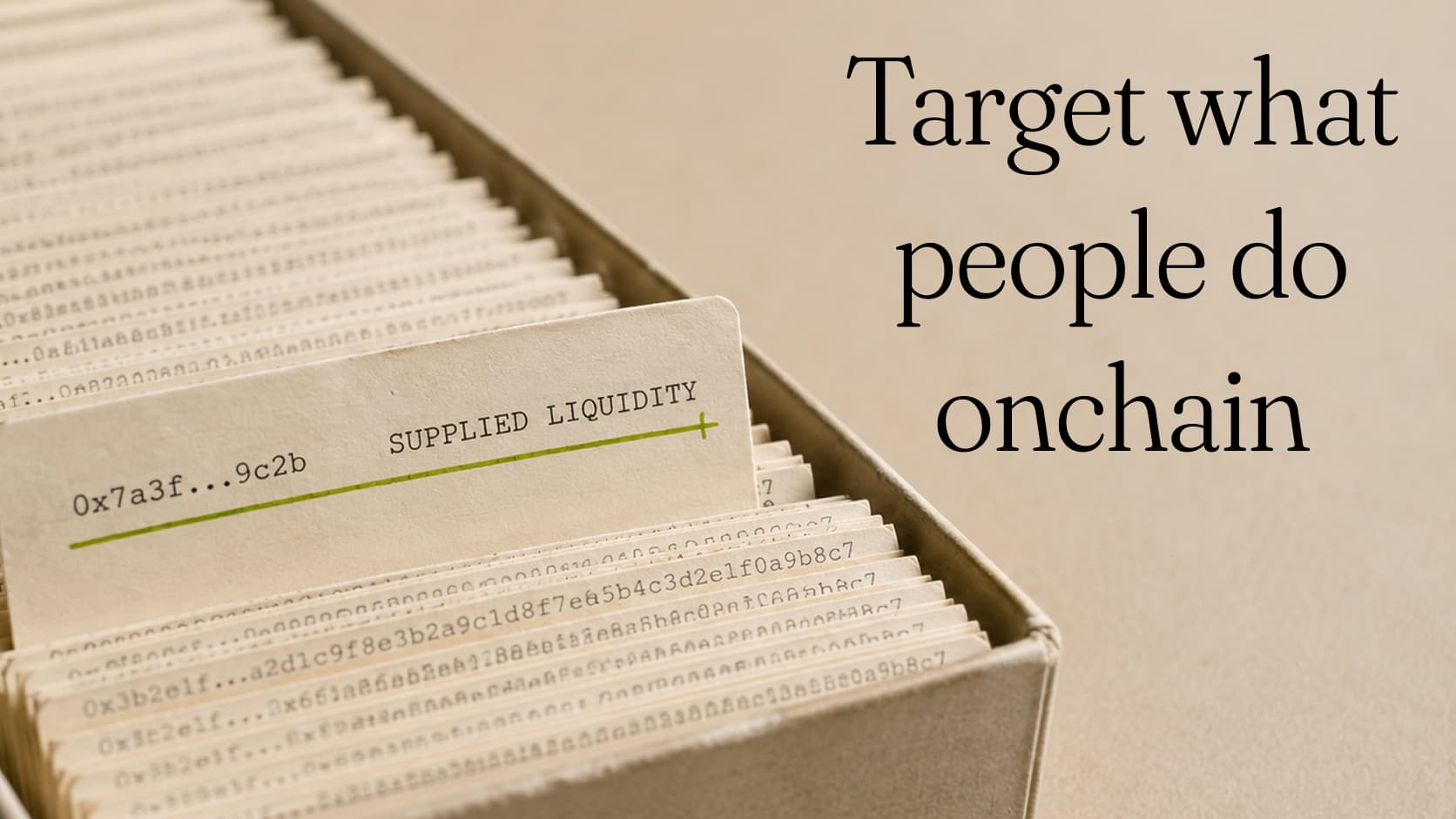 A card index of wallet addresses with one card raised, typed 0x7a3f…9c2b and marked supplied liquidity in green. Set beside the words: Target what people do onchain.